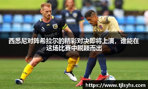 西悉尼对阵希拉尔的精彩对决即将上演，谁能在这场比赛中脱颖而出