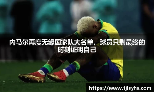 内马尔再度无缘国家队大名单，球员只剩最终的时刻证明自己